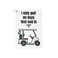 I only golf on days that end in "Y" Golf Towel